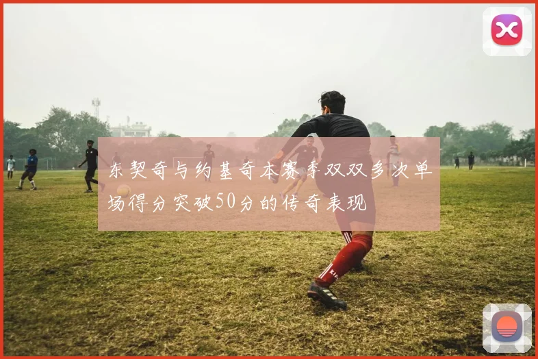 东契奇与约基奇本赛季双双多次单场得分突破50分的传奇表现