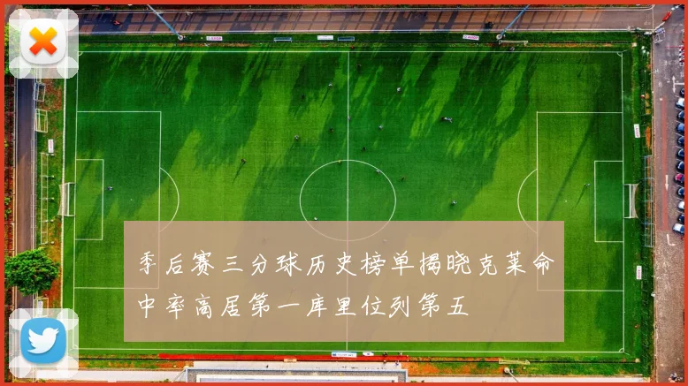 季后赛三分球历史榜单揭晓克莱命中率高居第一库里位列第五