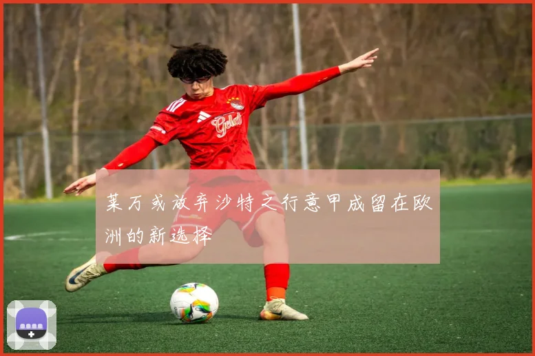 莱万或放弃沙特之行意甲成留在欧洲的新选择